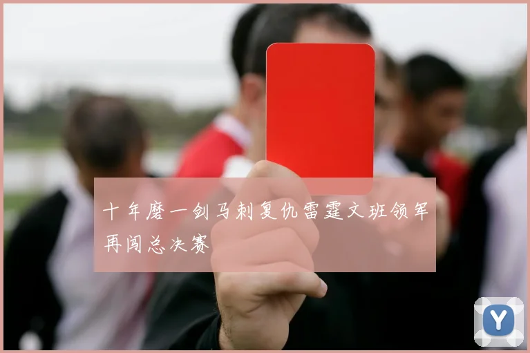 十年磨一剑马刺复仇雷霆文班领军再闯总决赛